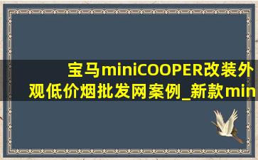 宝马mini  COOPER改装外观(低价烟批发网)案例_新款mini cooper2022款